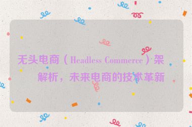 無頭電商（Headless Commerce）架構解析，未來電商的技術革新