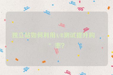 獨立站如何利用A/B測試提升購買率？