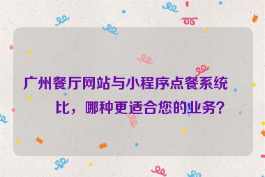 廣州餐廳網(wǎng)站與小程序點(diǎn)餐系統(tǒng)對(duì)比，哪種更適合您的業(yè)務(wù)？