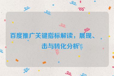 百度推廣關(guān)鍵指標解讀，展現(xiàn)、點擊與轉(zhuǎn)化分析