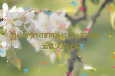 網(wǎng)站改版的原因分析與決策依據(jù)，運(yùn)營(yíng)實(shí)戰(zhàn)視角