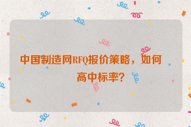 中國制造網RFQ報價策略，如何提高中標率？