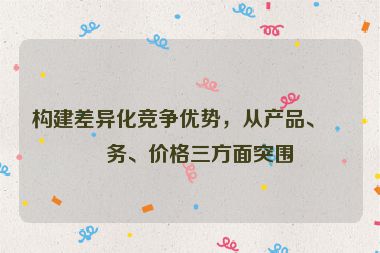 構(gòu)建差異化競爭優(yōu)勢，從產(chǎn)品、服務(wù)、價(jià)格三方面突圍